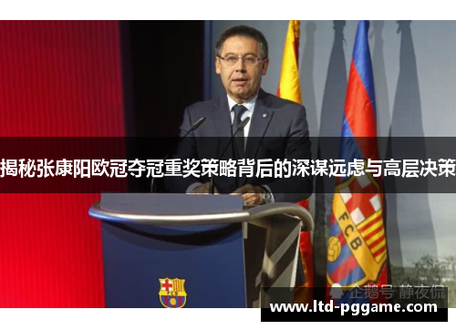 揭秘张康阳欧冠夺冠重奖策略背后的深谋远虑与高层决策