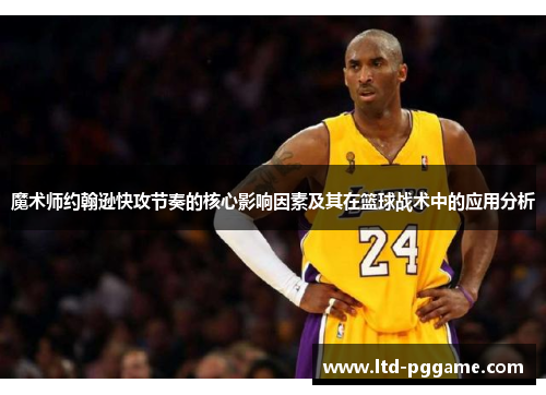 魔术师约翰逊快攻节奏的核心影响因素及其在篮球战术中的应用分析