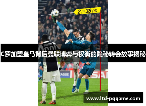 C罗加盟皇马背后曼联博弈与权衡的隐秘转会故事揭秘 C罗加盟皇马背后曼联博弈与权衡的隐秘转会故事揭秘