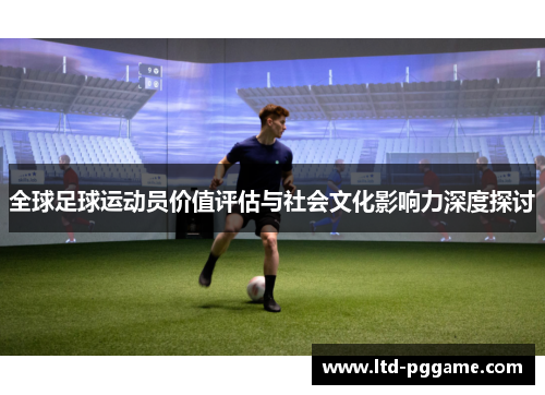 全球足球运动员价值评估与社会文化影响力深度探讨