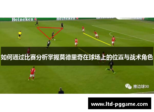 如何通过比赛分析掌握莫德里奇在球场上的位置与战术角色