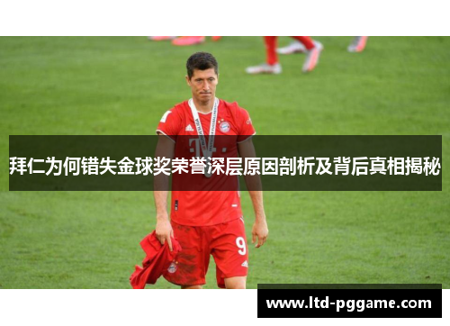 拜仁为何错失金球奖荣誉深层原因剖析及背后真相揭秘 拜仁为何错失金球奖荣誉深层原因剖析及背后真相揭秘
